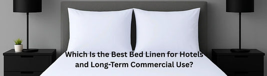 Which Is the Best Bed Linen for Hotels and Long-Term Commercial Use?