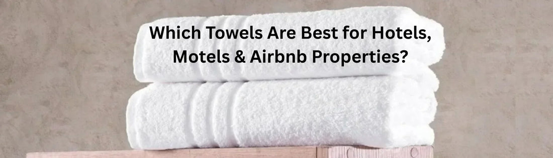 Which Towels Are Best for Hotels, Motels & Airbnb Properties?